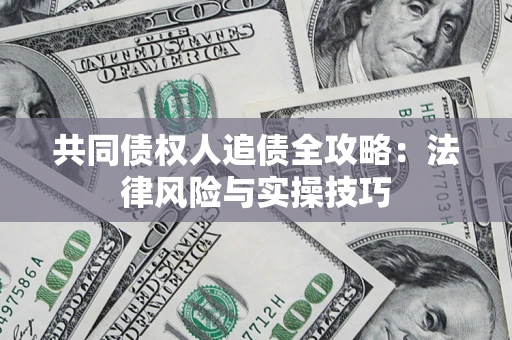 北京共同债权人追债全攻略：法律风险与实操技巧