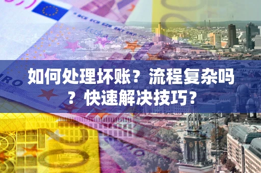 北京如何处理坏账？流程复杂吗？快速解决技巧？