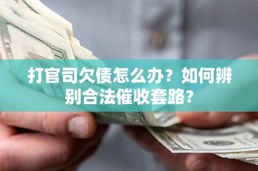 北京打官司欠债怎么办？如何辨别合法催收套路？