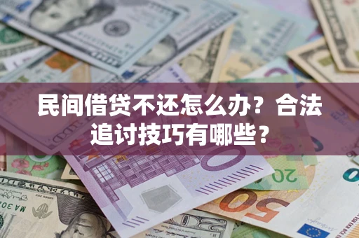 北京民间借贷不还怎么办？合法追讨技巧有哪些？
