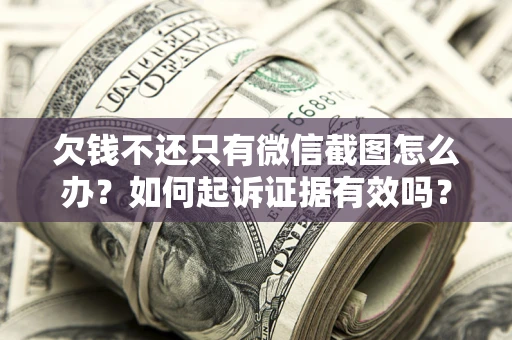 北京欠钱不还只有微信截图怎么办？如何起诉证据有效吗？