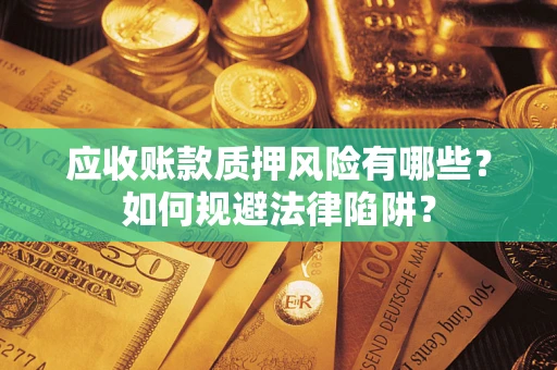 北京应收账款质押风险有哪些？如何规避法律陷阱？
