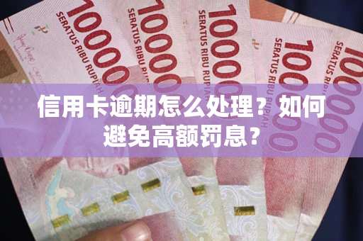 北京信用卡逾期怎么处理？如何避免高额罚息？