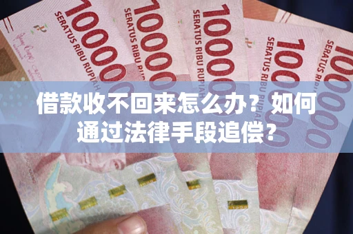 北京借款收不回来怎么办？如何通过法律手段追偿？