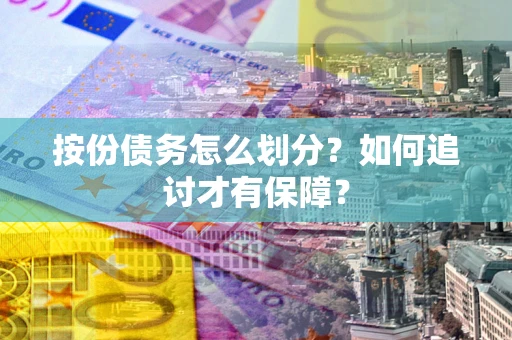 北京按份债务怎么划分？如何追讨才有保障？