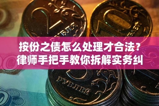 北京按份之债怎么处理才合法？律师手把手教你拆解实务纠纷
