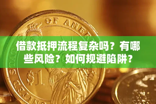 北京借款抵押流程复杂吗？有哪些风险？如何规避陷阱？