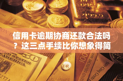 北京信用卡逾期协商还款合法吗？这三点手续比你想象得简单