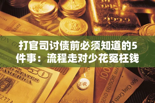 北京打官司讨债前必须知道的5件事：流程走对少花冤枉钱