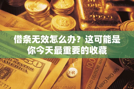北京借条无效怎么办？这可能是你今天最重要的收藏