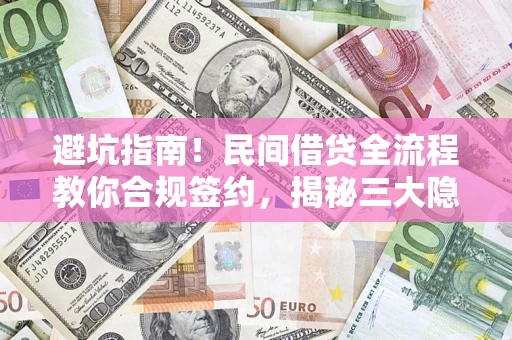 北京避坑指南！民间借贷全流程教你合规签约，揭秘三大隐形陷阱