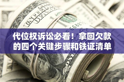北京代位权诉讼必看!拿回欠款的四个关键步骤和铁证清单 北京代位权诉讼必看!拿回欠款的四个关键步骤和铁证清单