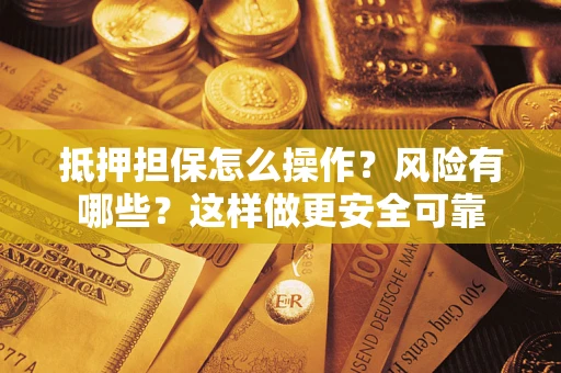 北京抵押担保怎么操作？风险有哪些？这样做更安全可靠