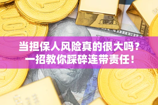 北京当担保人风险真的很大吗？一招教你踩碎连带责任！
