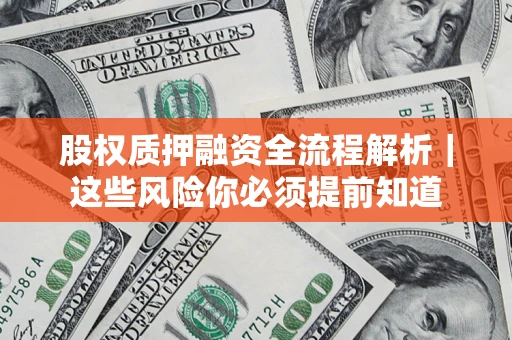 北京股权质押融资全流程解析｜这些风险你必须提前知道