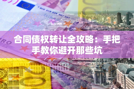 北京合同债权转让全攻略：手把手教你避开那些坑