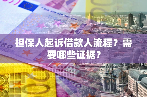 北京担保人起诉借款人流程?需要哪些证据? 北京担保人起诉借款人流程?需要哪些证据?