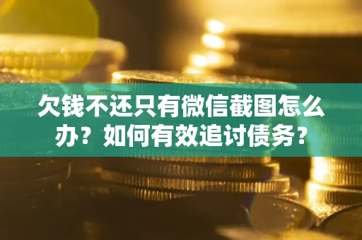 北京欠钱不还只有微信截图怎么办？如何有效追讨债务？
