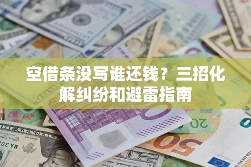 北京空借条没写谁还钱？三招化解纠纷和避雷指南