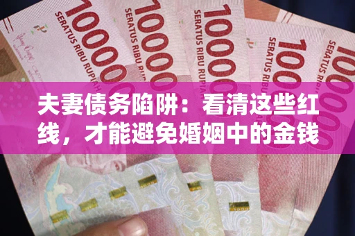 北京夫妻债务陷阱：看清这些红线，才能避免婚姻中的金钱危机
