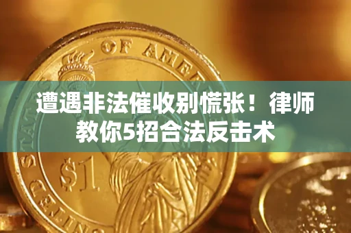 北京遭遇非法催收别慌张！律师教你5招合法反击术