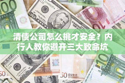 北京清债公司怎么挑才安全？内行人教你避开三大致命坑