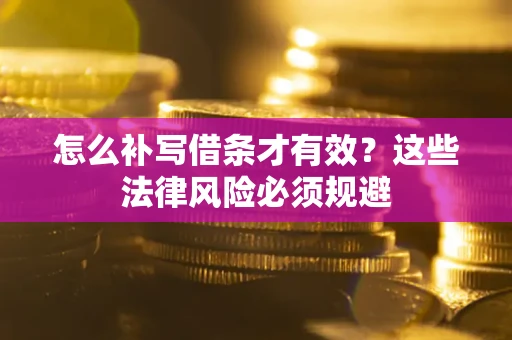 北京怎么补写借条才有效？这些法律风险必须规避