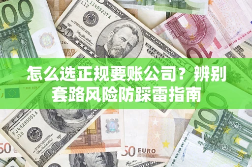 北京怎么选正规要账公司？辨别套路风险防踩雷指南