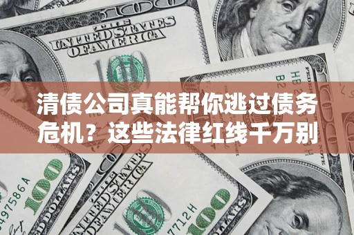 北京清债公司真能帮你逃过债务危机？这些法律红线千万别踩