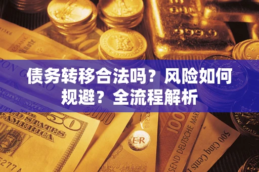 北京债务转移合法吗？风险如何规避？全流程解析