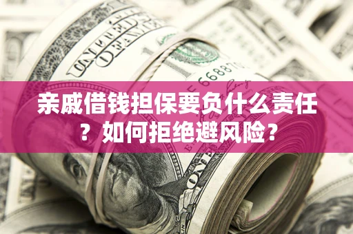 北京亲戚借钱担保要负什么责任？如何拒绝避风险？