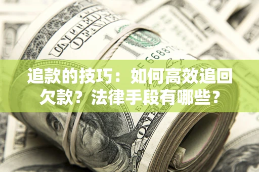 北京追款的技巧：如何高效追回欠款？法律手段有哪些？