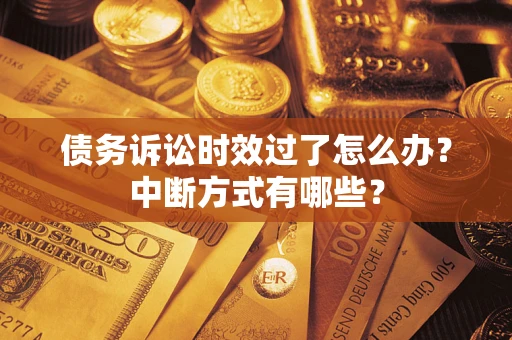 北京债务诉讼时效过了怎么办？中断方式有哪些？