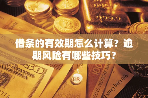 北京借条的有效期怎么计算？逾期风险有哪些技巧？