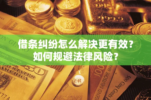 北京借条纠纷怎么解决更有效？如何规避法律风险？