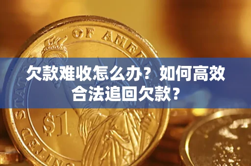 北京欠款难收怎么办？如何高效合法追回欠款？