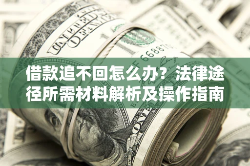 北京借款追不回怎么办？法律途径所需材料解析及操作指南