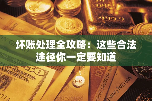 北京坏账处理全攻略：这些合法途径你一定要知道