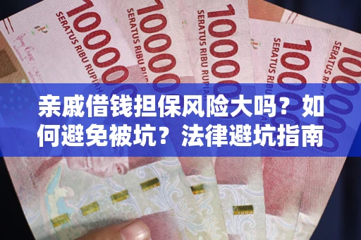 北京亲戚借钱担保风险大吗？如何避免被坑？法律避坑指南