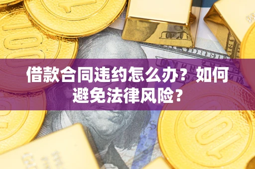 北京借款合同违约怎么办？如何避免法律风险？