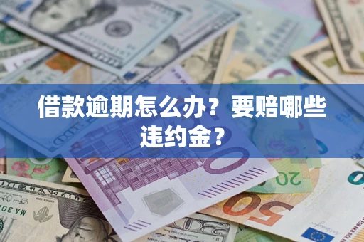 北京借款逾期怎么办？要赔哪些违约金？