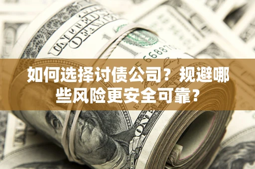 北京如何选择讨债公司？规避哪些风险更安全可靠？
