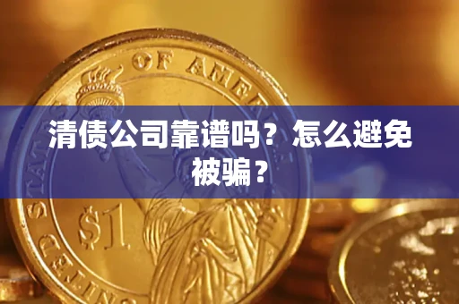 北京清债公司靠谱吗？怎么避免被骗？