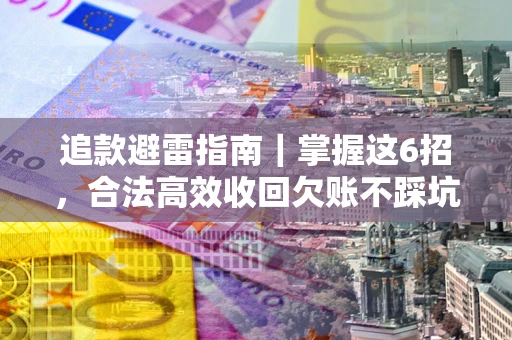 北京追款避雷指南｜掌握这6招，合法高效收回欠账不踩坑