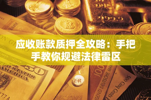 北京应收账款质押全攻略：手把手教你规避法律雷区