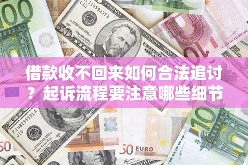 北京借款收不回来如何合法追讨？起诉流程要注意哪些细节？