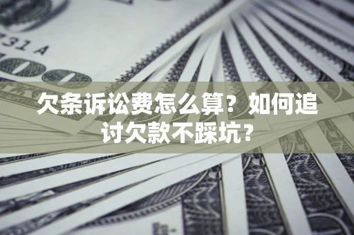 北京欠条诉讼费怎么算？如何追讨欠款不踩坑？