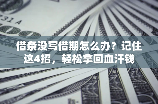 北京借条没写借期怎么办？记住这4招，轻松拿回血汗钱