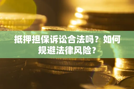 北京抵押担保诉讼合法吗？如何规避法律风险？