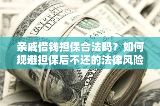 北京亲戚借钱担保合法吗？如何规避担保后不还的法律风险？
